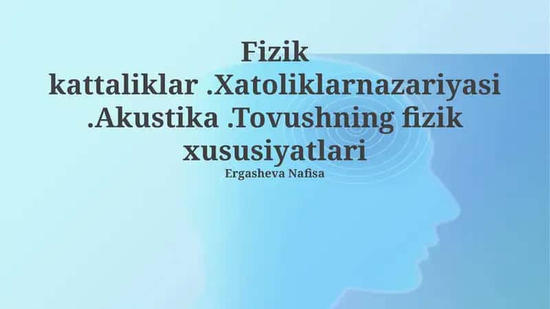 Fizik kattaliklar.Xatoliklarnazariyasi.Akustika.Tovushning fizik xususiyatlari