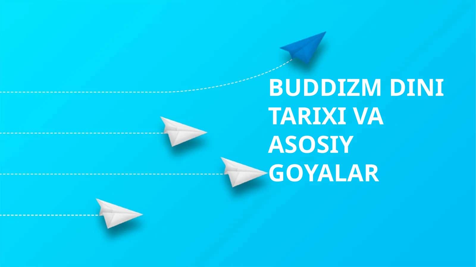 BUDDIZM DINI TARIXI VA ASOSIY GOYALAR