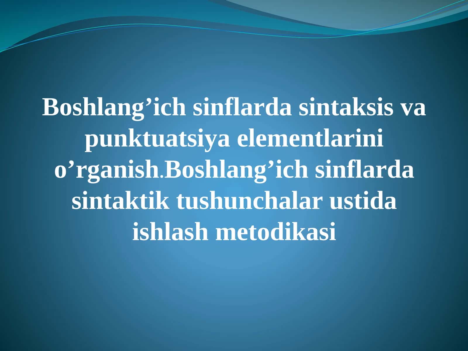 Boshlang’ich sinflarda sintaksis va punktuatsiya elementlarini o’rganish.Boshlang’ich sinflarda sintaktik tushunchalar ustida ishlash metodikasi