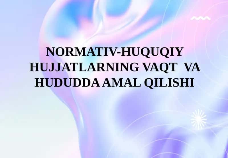NORMATIV-HUQUQIY HUJJATLARNING VAQT VA HUDUDDA AMAL QILISHI
