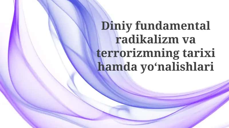Diniy fundamental radikalizm va terrorizmning tarixi va hayotiy asoslari
