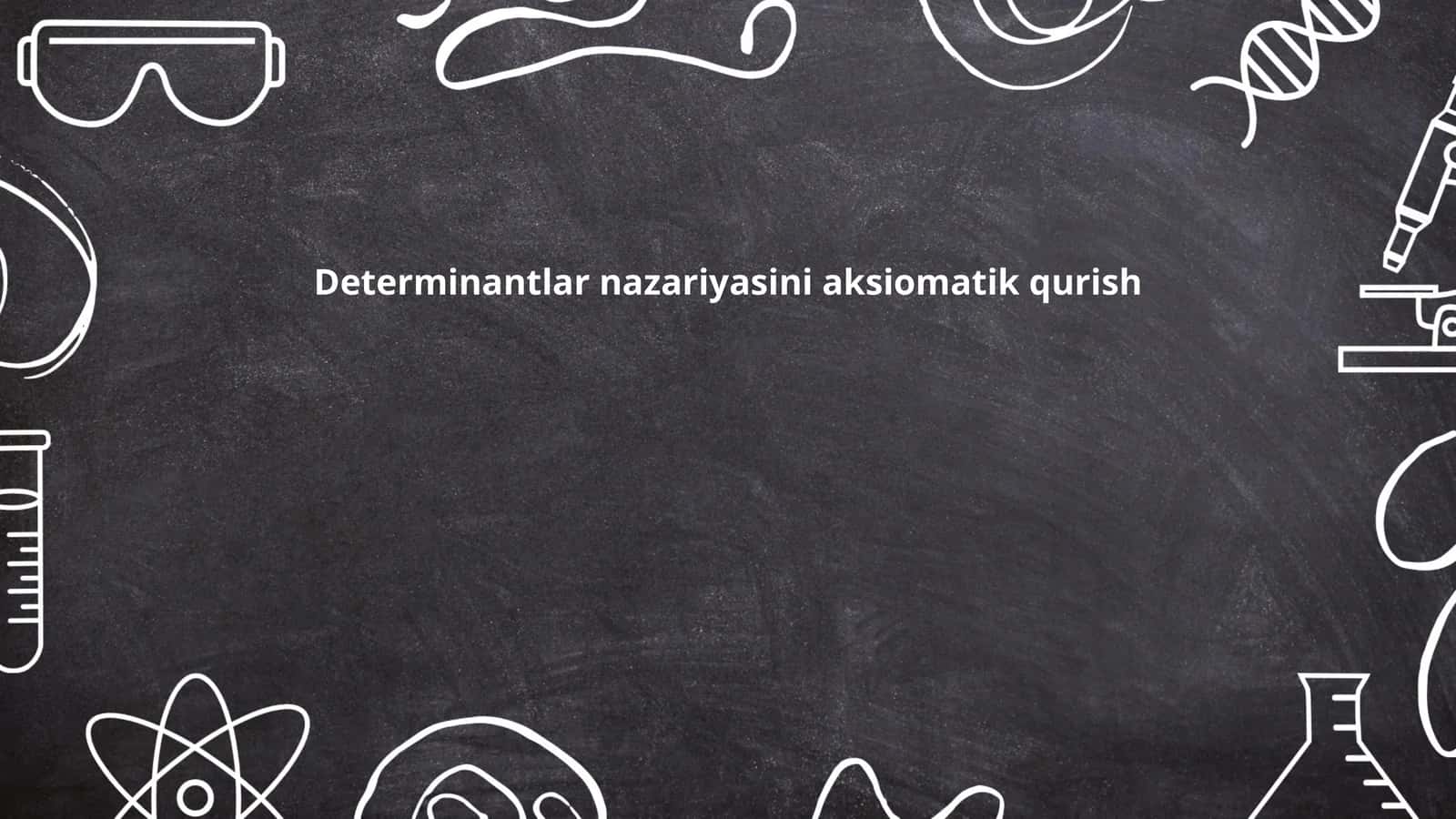 Determinantlar nazariyasini aksiomatik qurish