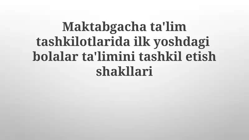 Maktabgacha ta'lim tashkilotlarida erta bolalik ta'limini tashkil etish shakllari