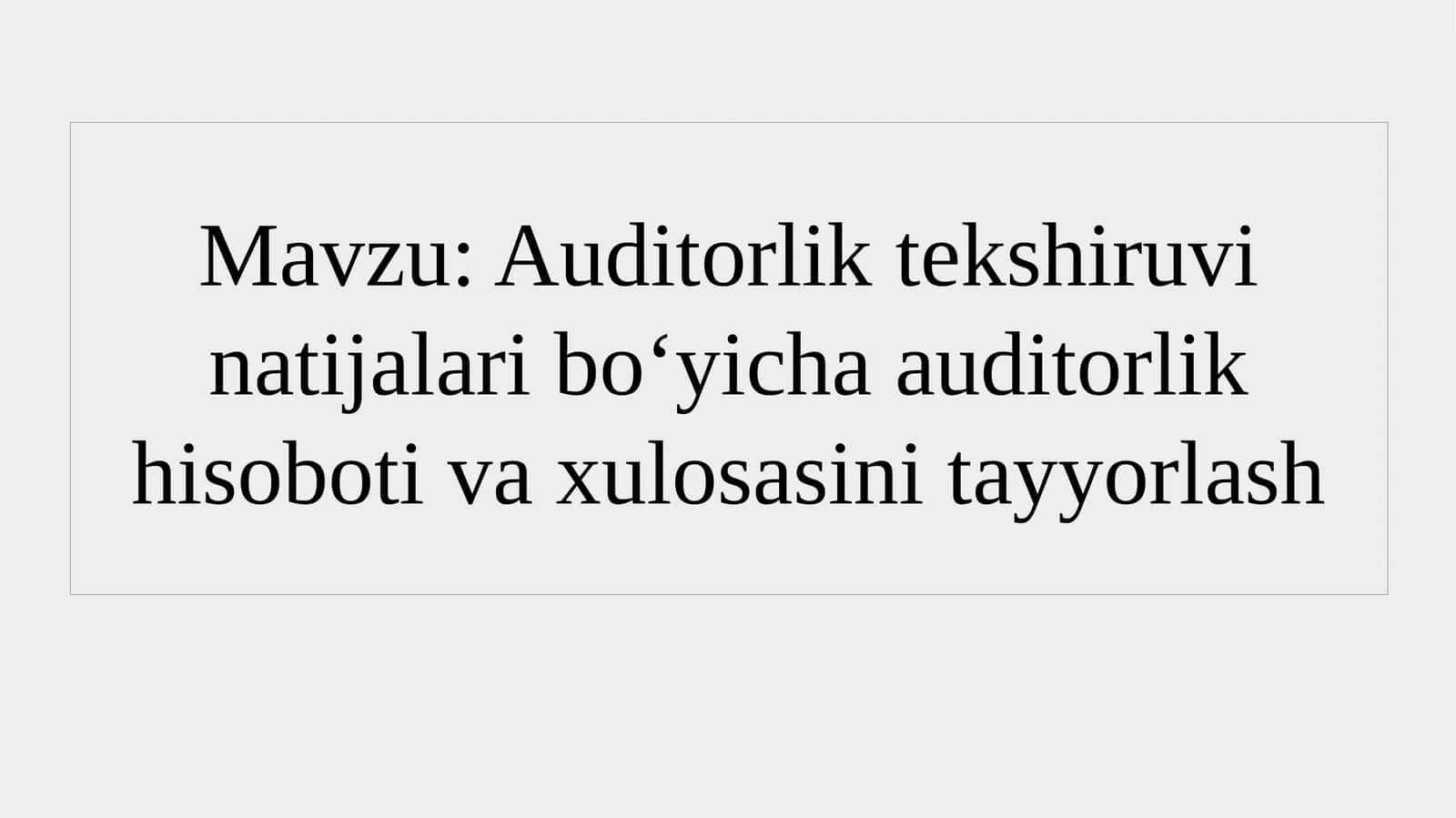 Auditorlik tekshiruvi natijalari bo‘yicha auditorlik hisoboti va xulosasini tayyorlash