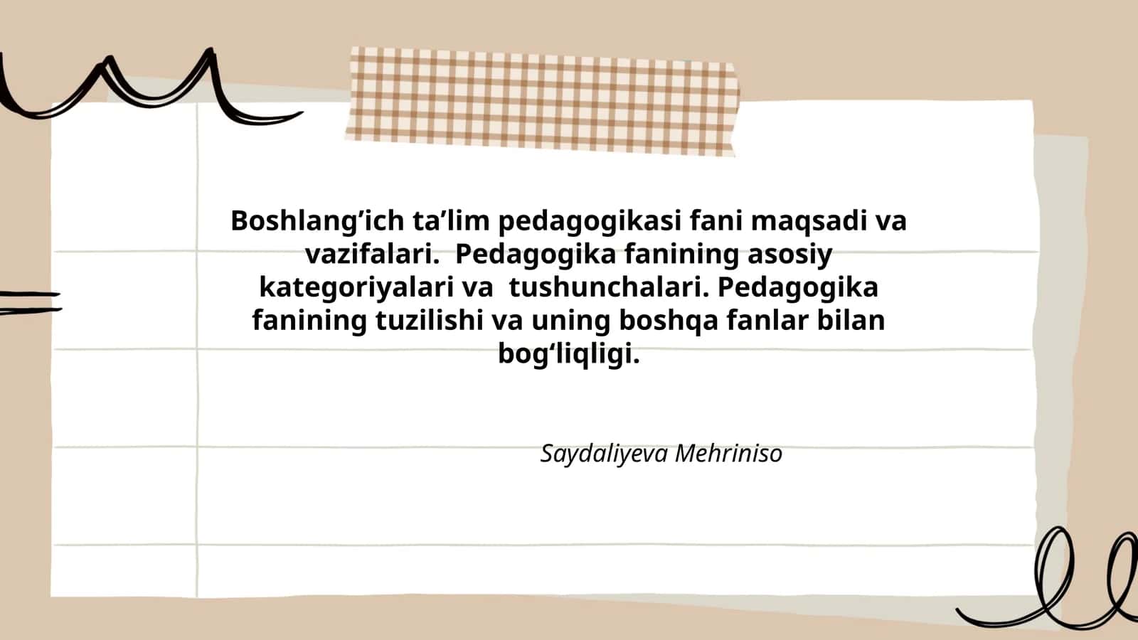Boshlang’ich ta’lim pedagogikasi fani maqsadi va vazifalari. Pedagogika fanining asosiy kategoriyalari va tushunchalari. Pedagogika fanining tuzilishi va uning boshqa fanlar bilan bog‘liqligi