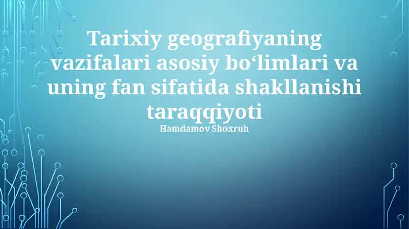 Tarixiy geografiyaning vazifalari asosiy boʻlimlari va uning fan sifatida shakllanishi taraqqiyoti