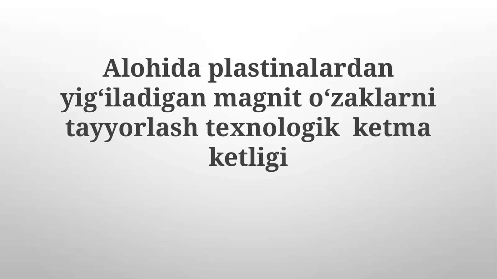 Alohidaplastinalardanyig‘iladiganmagnito‘zaklarnitayyorlashtexnologikketmaketligi
