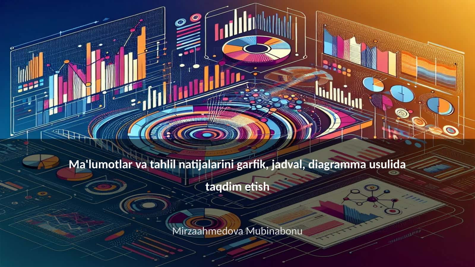 Ma'lumotlar va tahlil natijalarini garfik, jadval, diagramma usulida taqdim etish