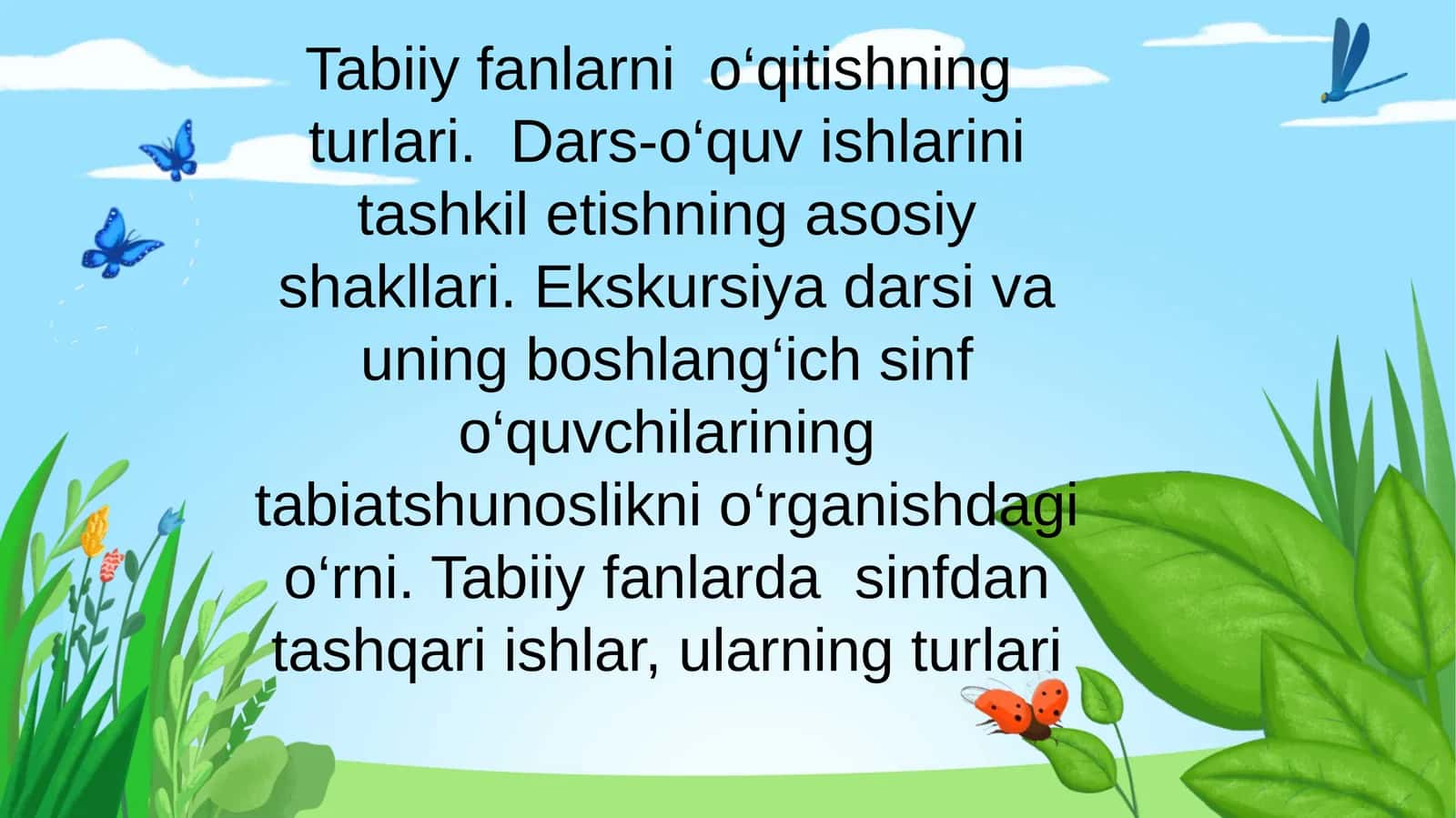 Tabiiy fanlarni o‘qitishning turlari. Dars-o‘quv ishlarini tashkil etishning asosiy shakllari. Ekskursiya darsi va uning boshlang‘ich sinf o‘quvchilarining tabiatshunoslikni o‘rganishdagi o‘rni. Tabiiy fanlarda sinfdan tashqari ishlar, ularning turlari