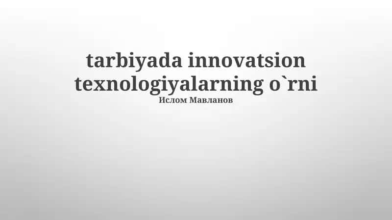 tarbiyada innovatsion texnologiyalarning o`rni