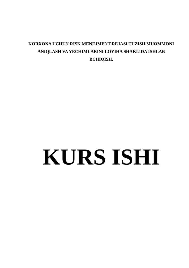 KORXONA UCHUN RISK MENEJMENT REJASI TUZISH MUOMMONI ANIQLASH VA YECHIMLARINI LOYIHA SHAKLIDA ISHLAB BCHIQISH