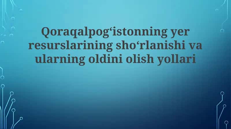 Qoraqalpogʻistonda yer resurslarining shoʻrlanishi: Umumiy koʻrinish