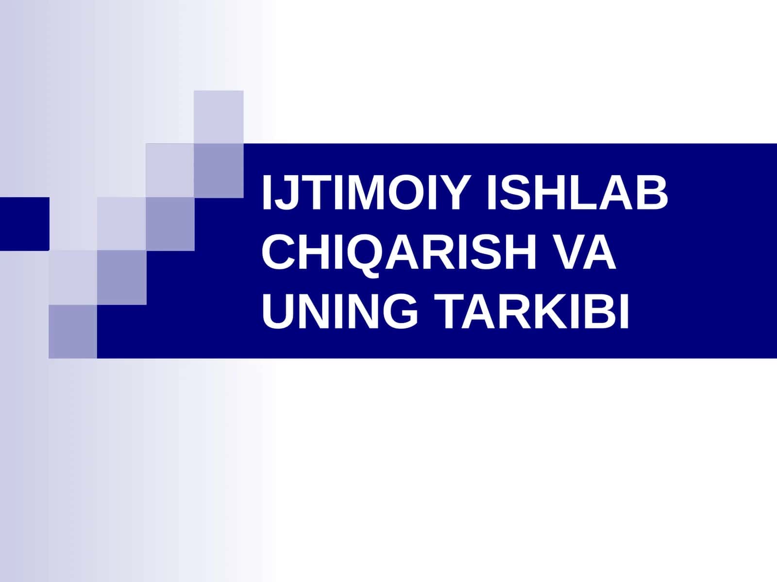 IJTIMOIY ISHLAB CHIQARISH VA UNING TARKIBI