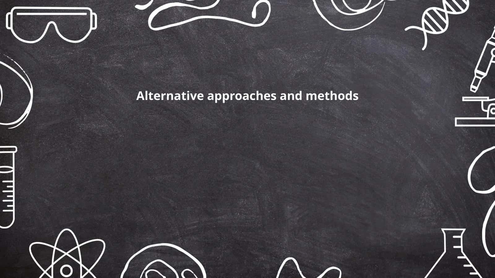 Alternative approaches and methods