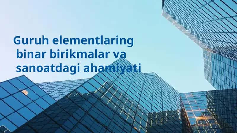 Guruh elementlaring binar birikmalar va sanoatdagi ahamiyati