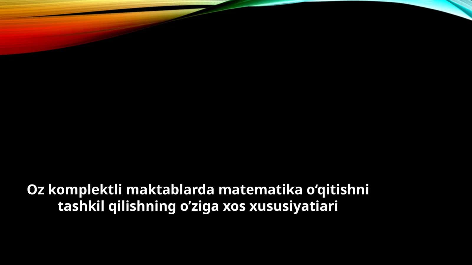 Oz komplektli maktablarda matematika o'qitishni tashkil qilishning o'ziga xos xususiyatiari