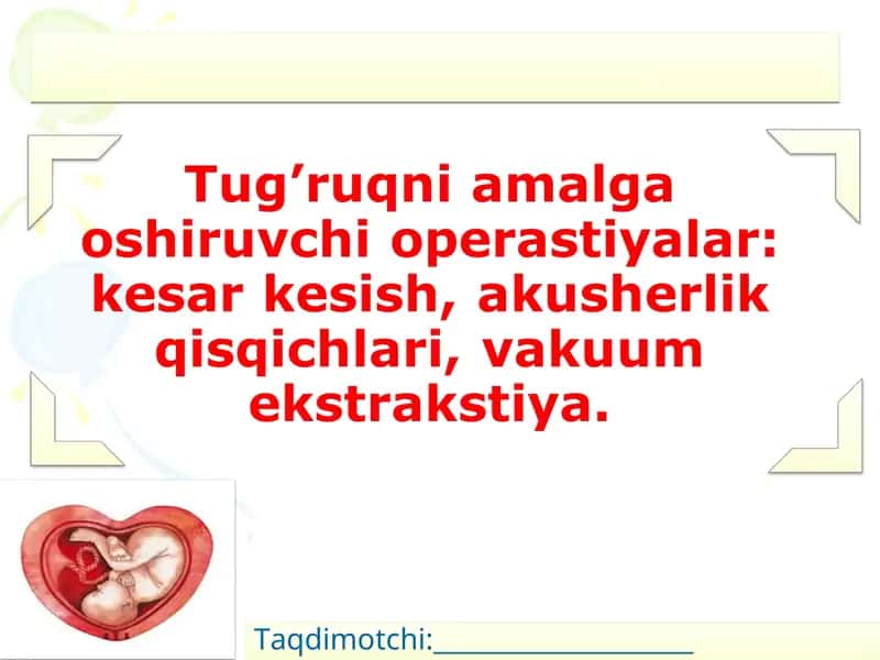 Tug’ruqni amalga oshiruvchi operastiyalar kesar kesish, akusherlik qisqichlari, vakuum ekstrakstiya.