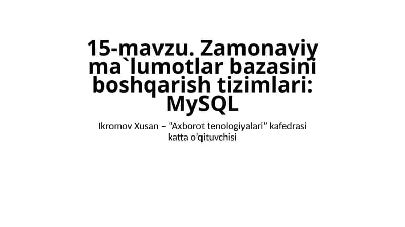 15-mavzu.Zamonaviy ma`lumotlar bazasini boshqarish tizimlari: MySQL