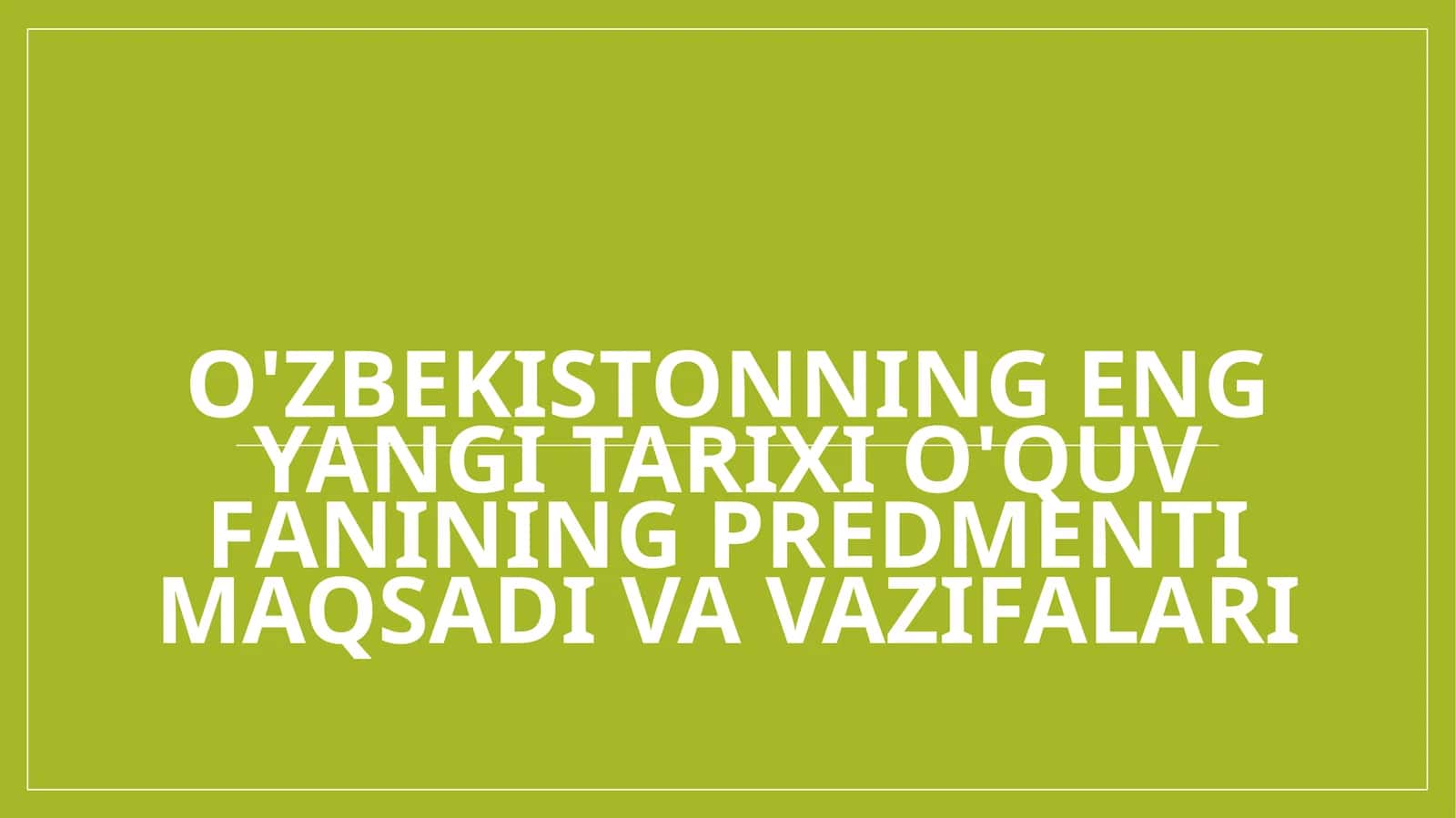 O'zbekistonning eng yangi tarixi o'quv fanining predmenti maqsadi va vazifalari