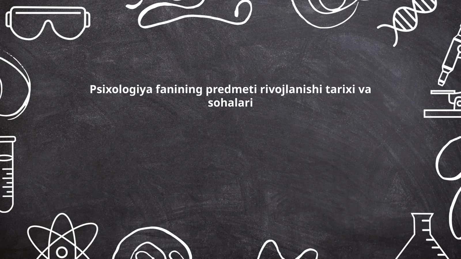 Psixologiya fanining predmeti rivojlanishi tarixi va sohalari