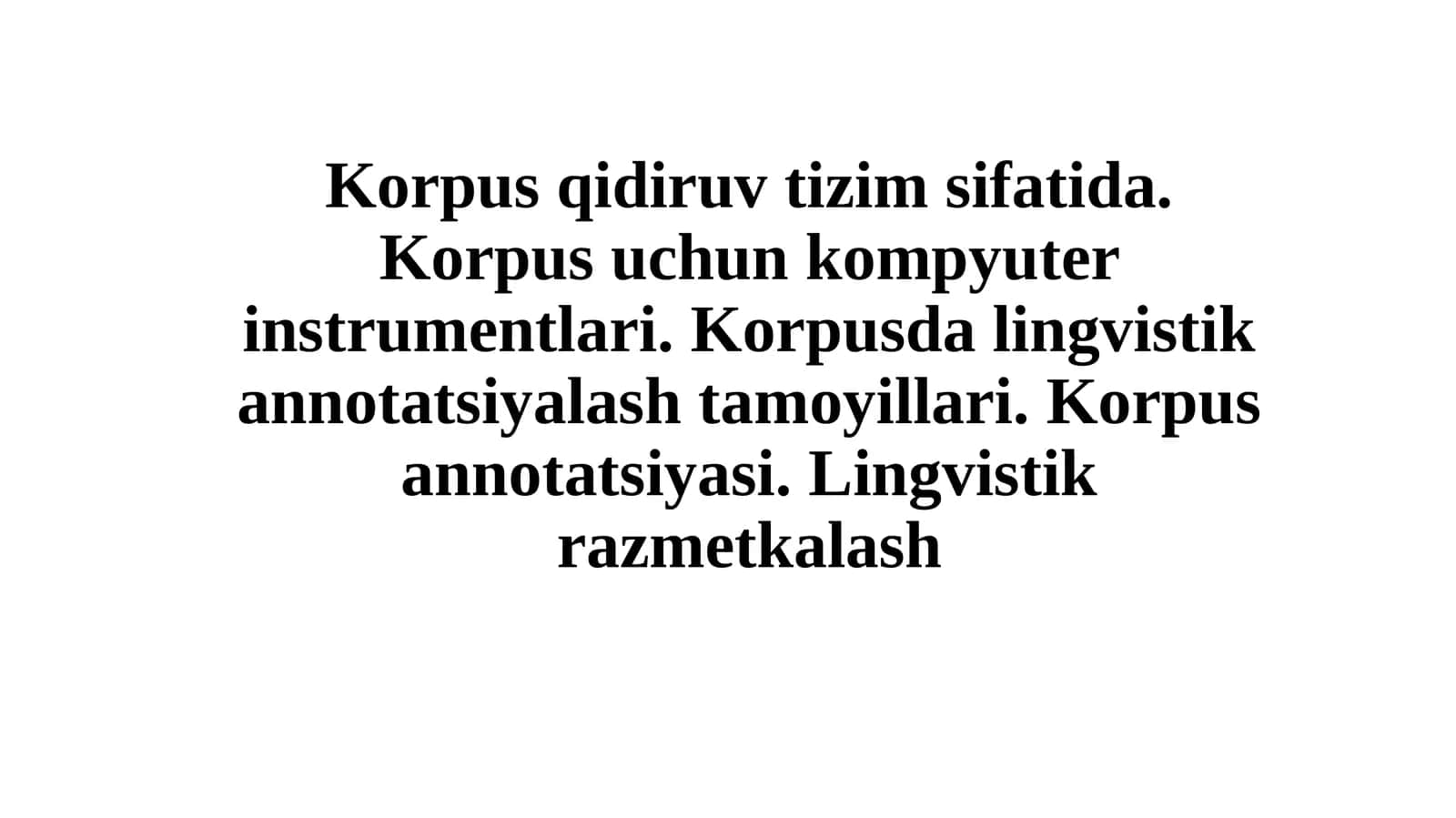 Korpus qidiruv tizim sifatida. Korpus uchun kompyuter instrumentlari. Korpusda lingvistik annotatsiyalash tamoyillari. Korpus annotatsiyasi. Lingvistik razmetkalash