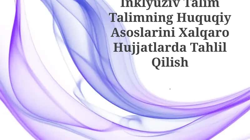 Inklyuziv Talim Talimning Huquqiy Asoslarini Xalqaro Hujjatlarda Tahlil Qilish