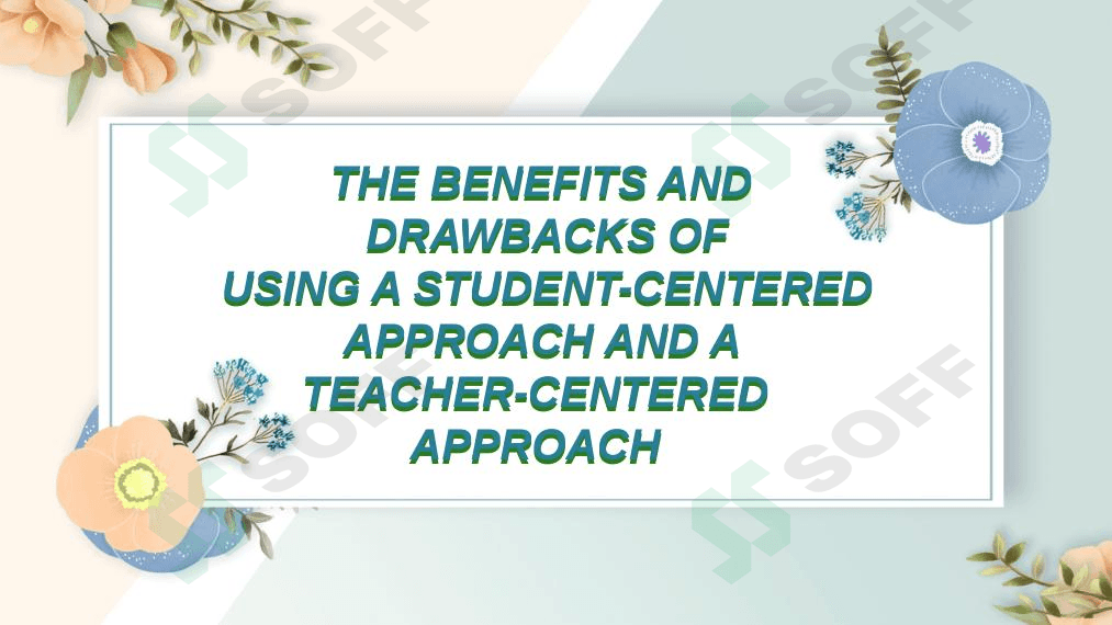 The benefit and drawbacks of using a student-centered approach and a teacher-centered approach.