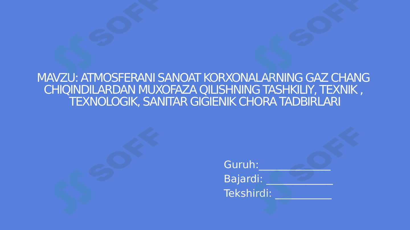 Atmosferani sanoat korxonalarning gaz chang  chiqindilardan muxofaza qilishning tashkiliy, texnik ,  texnologik, Sanitar gigienik chora tadbirlari