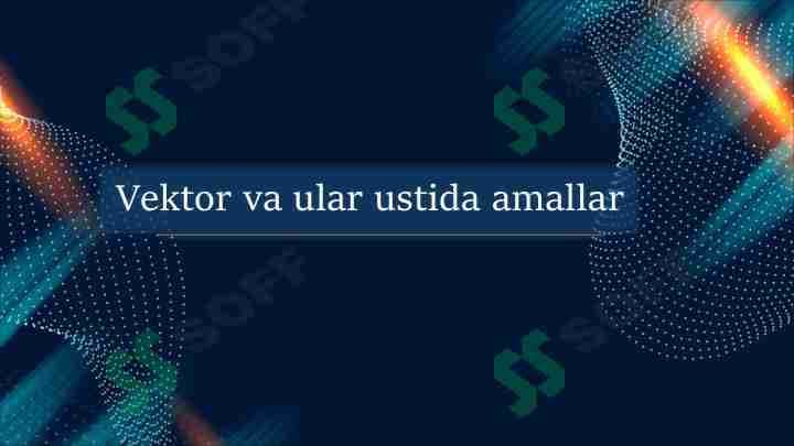 Vektor va ular ustida amallar