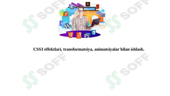 CSS3 effektlari, transformatsiya, animatsiyalar bilan ishlash.