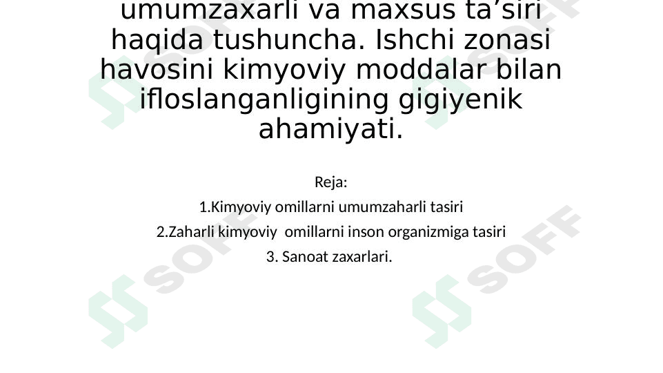 Kimyoviy omillarni umumzaxarli va maxsus ta’siri haqida tushuncha. Ishchi zonasi havosini kimyoviy moddalar bilan ifloslanganligining gigiyenik ahamiyati