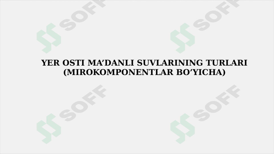 Yer osti ma’danli suvlarining turlari (mirokomponentlar bo’yicha)
