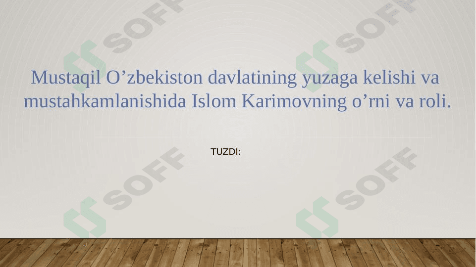 Mustaqil O’zbekiston davlatining yuzaga kelishi va  mustahkamlanishida Islom Karimovning o’rni va roli.