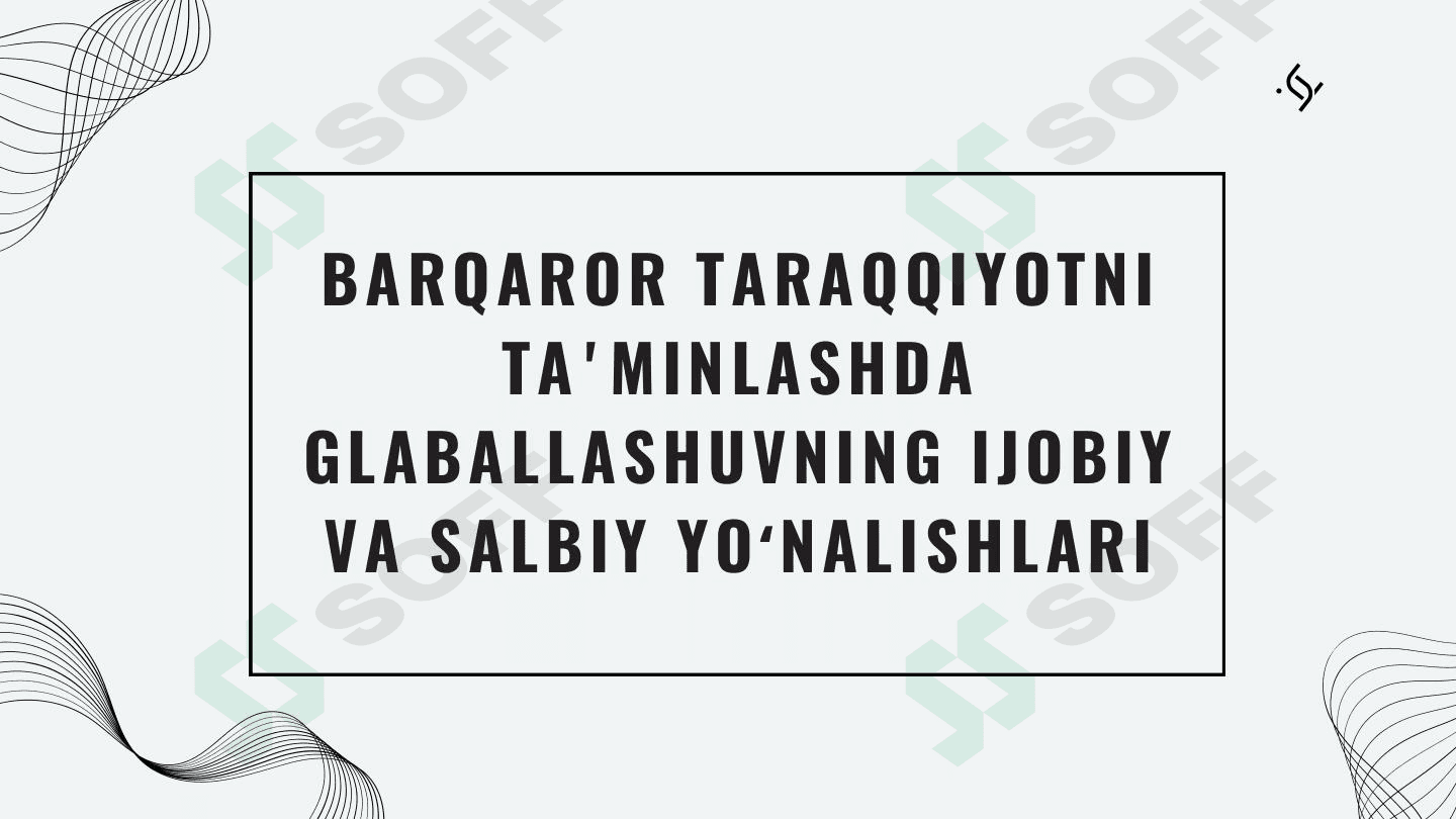 Barqaror taraqqiyotni taʼminlashda glaballashuvning ijobiy va salbiy yoʻnalishlari