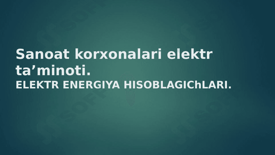 Sanoat korxonalari elektr ta’minoti.ELEKTR ENERGIYA HISOBLAGIChLARI.