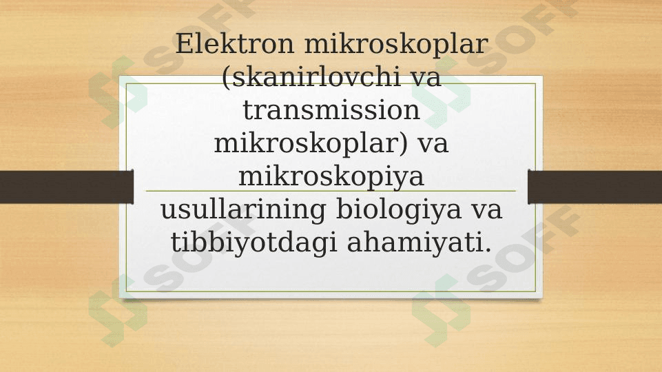 Elektron mikroskoplar (skanirlovchi va transmission mikroskoplar) va mikroskopiya usullarining biologiya va tibbiyotdagi ahamiyati.