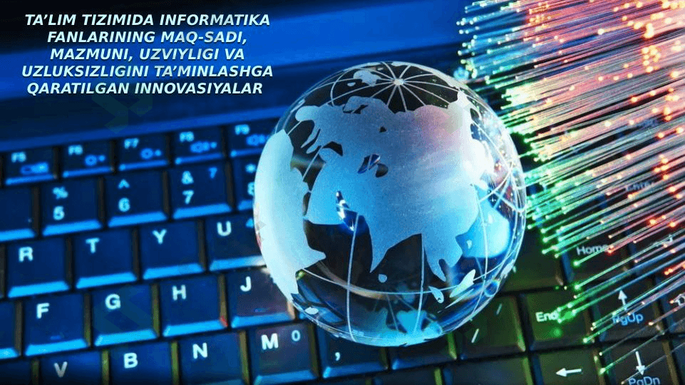 TA’LIM TIZIMIDA INFORMATIKA FANLARINING MAQ-SADI, MAZMUNI, UZVIYLIGI VA UZLUKSIZLIGINI TA’MINLASHGA QARATILGAN INNOVASIYALAR