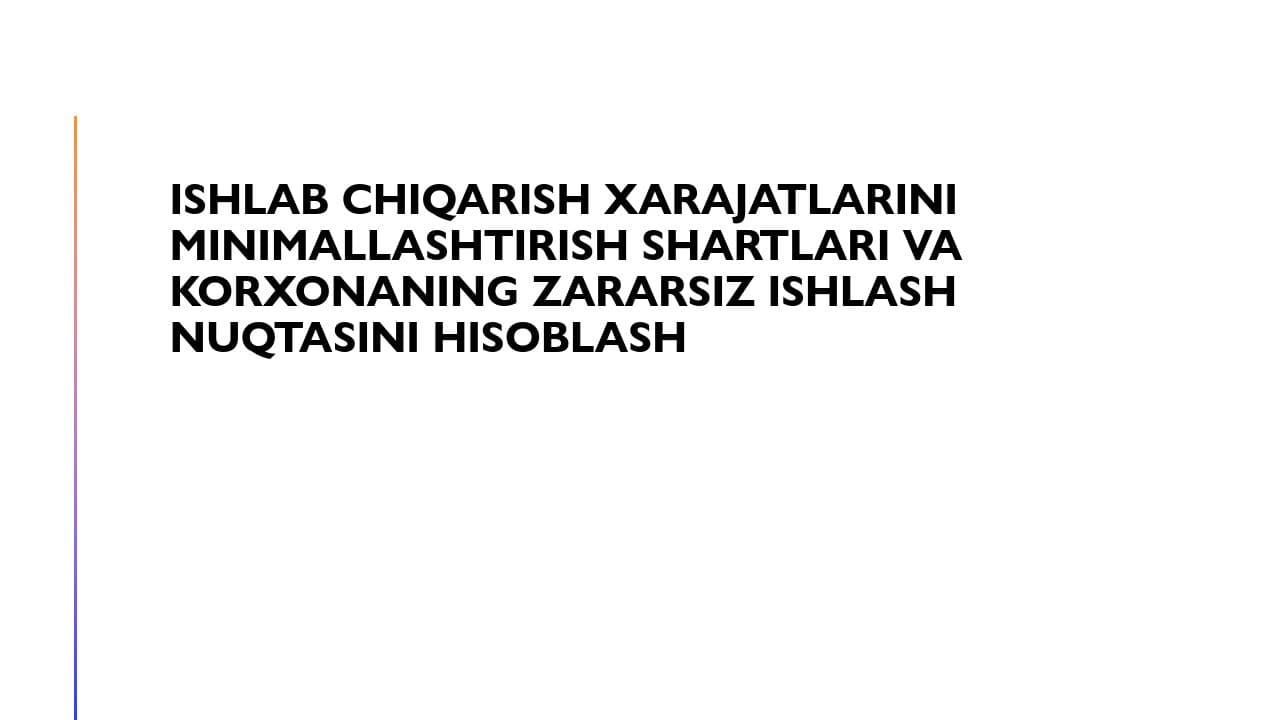 Ishlab chiqarish xarajatlarini minimallashtirish shartlari va korxonaning zararsiz ishlash nuqtasini hisoblash