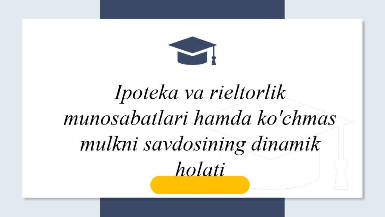 Ipoteka va rieltorlik munosabatlari hamda ko'chmas mulkni savdosining dinamik holati