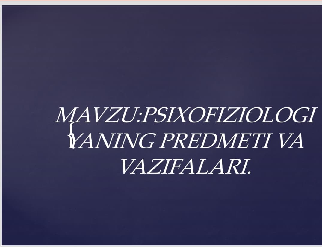 MAVZU:PSIXOFIZIOLOGIYANING PREDMETI VA VAZIFALARI.