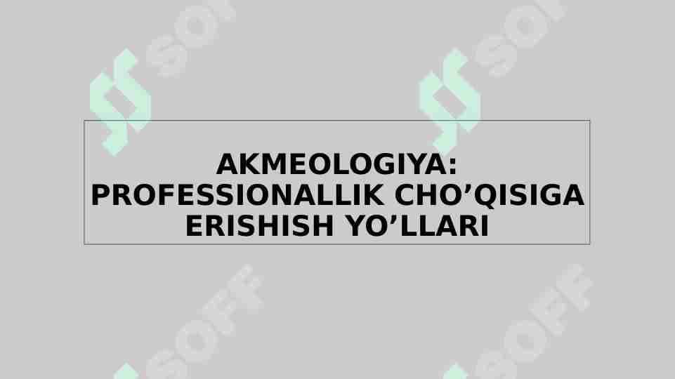 AKMEOLOGIYA: PROFESSIONALLIK CHO’QISIGA ERISHISH YO’LLARI
