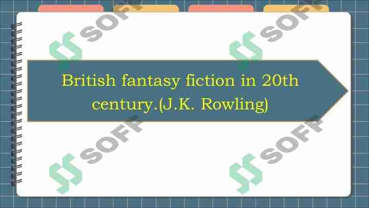 British fantasy fiction in 20th century. (J.K. Rowling)