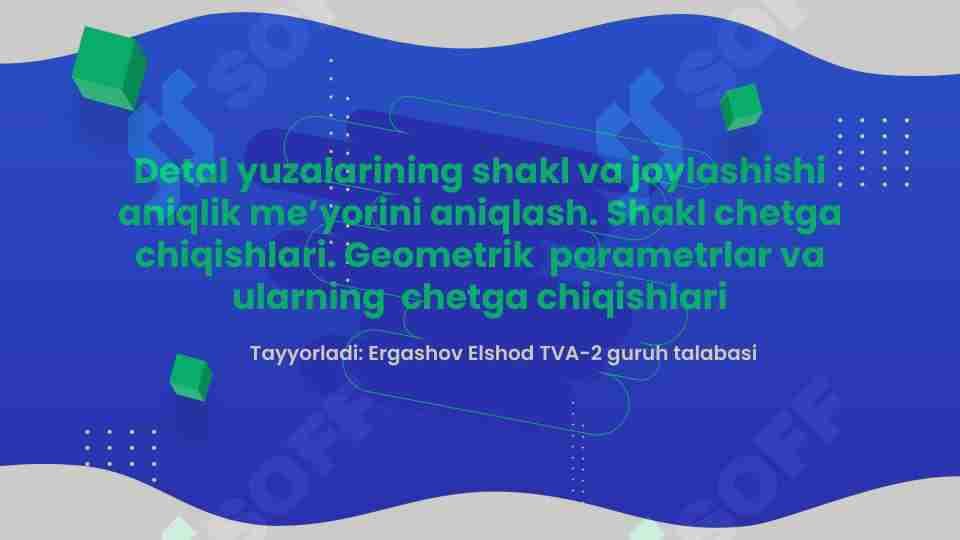 Detal yuzalarining shakl va joylashishi  aniqlik me’yorini aniqlash. Shakl chetga  chiqishlari. Geometrik parametrlar va  ularning chetga chiqishlari
