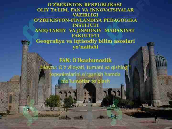 O’z viloyati, tumani va qishlog’i toponimlarini o’rganish hamda  ma’lumotlar to’plash