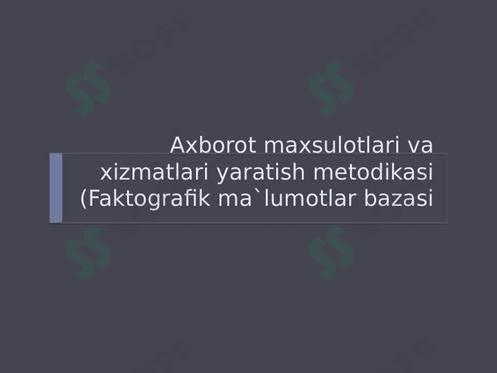 Axborot maxsulotlari va xizmatlari yaratish metodikasi (Faktografik ma`lumotlar bazasi
