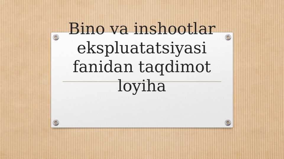 Bino va inshootlarni ekspluatatsiyasi fanidan taqdimot loiha