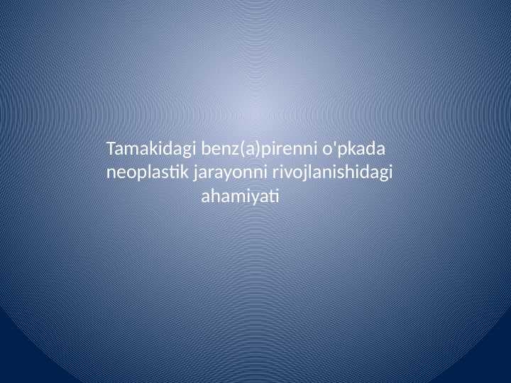 Tamakidagi benz(a)pirenni o'pkada neoplastik jarayonni rivojlanishidagi                      ahamiyati