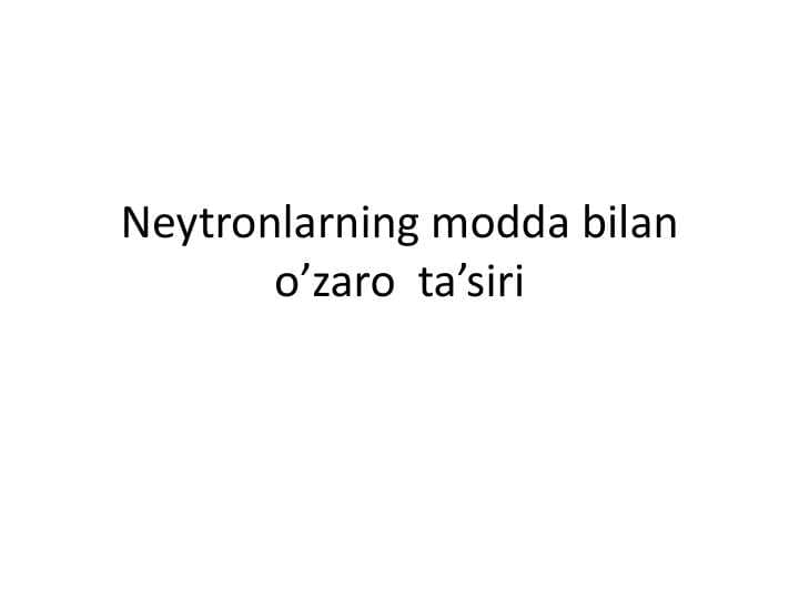 Neytronlarning modda bilan o’zaro  ta’siri 2