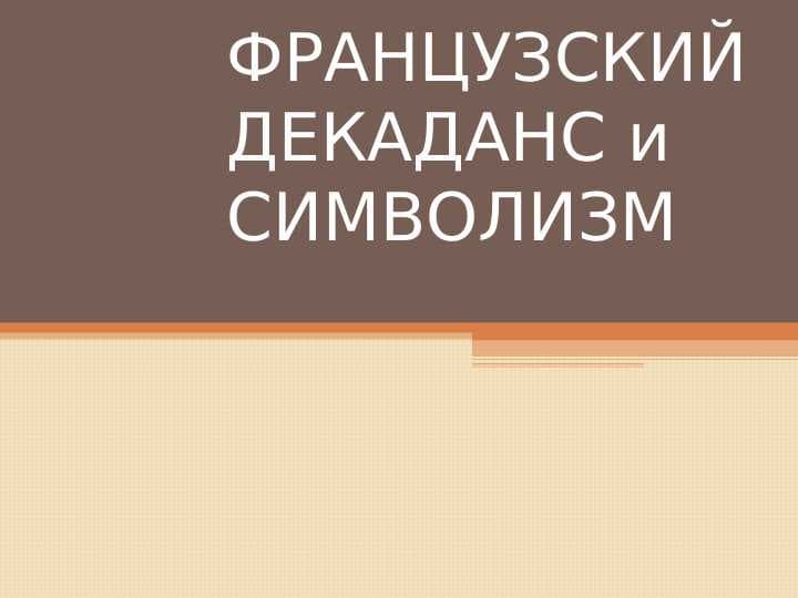 ФРАНЦУЗСКИЙ ДЕКАДАНС и СИМВОЛИЗМ Презинтация