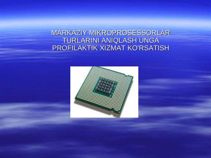 MARKAZIY MIKROPROSESSORLAR TURLARINI ANIQLASH UNGA PROFILAKTIK XIZMAT KO'RSATISH
